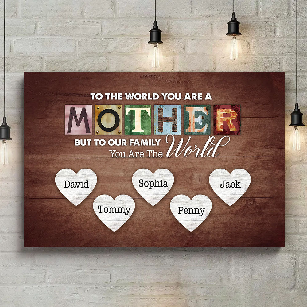 To The World You Are A Mother But To Our Family You Are The World - Personalized Canvas Print For Mom Pt99