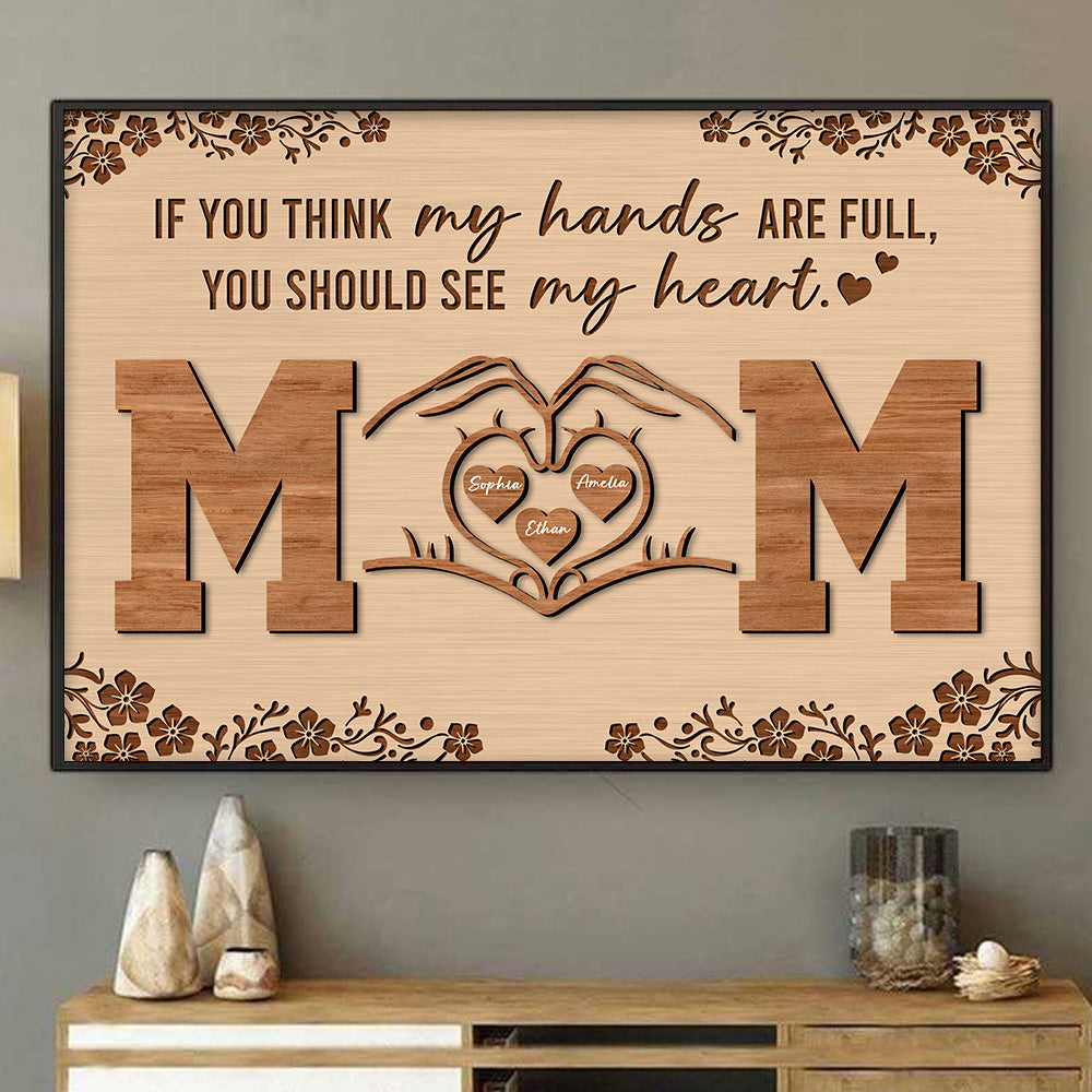 Personalized If You Think My Hands Are Full You Should See My Heart Poster Canvas - Personalized Gift For Mother's Day Do98