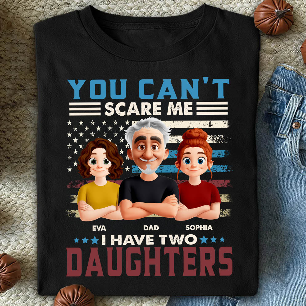 You Can't Scare Me I Have Two Daughters - Personalized Shirt Gift For Dad Pt99