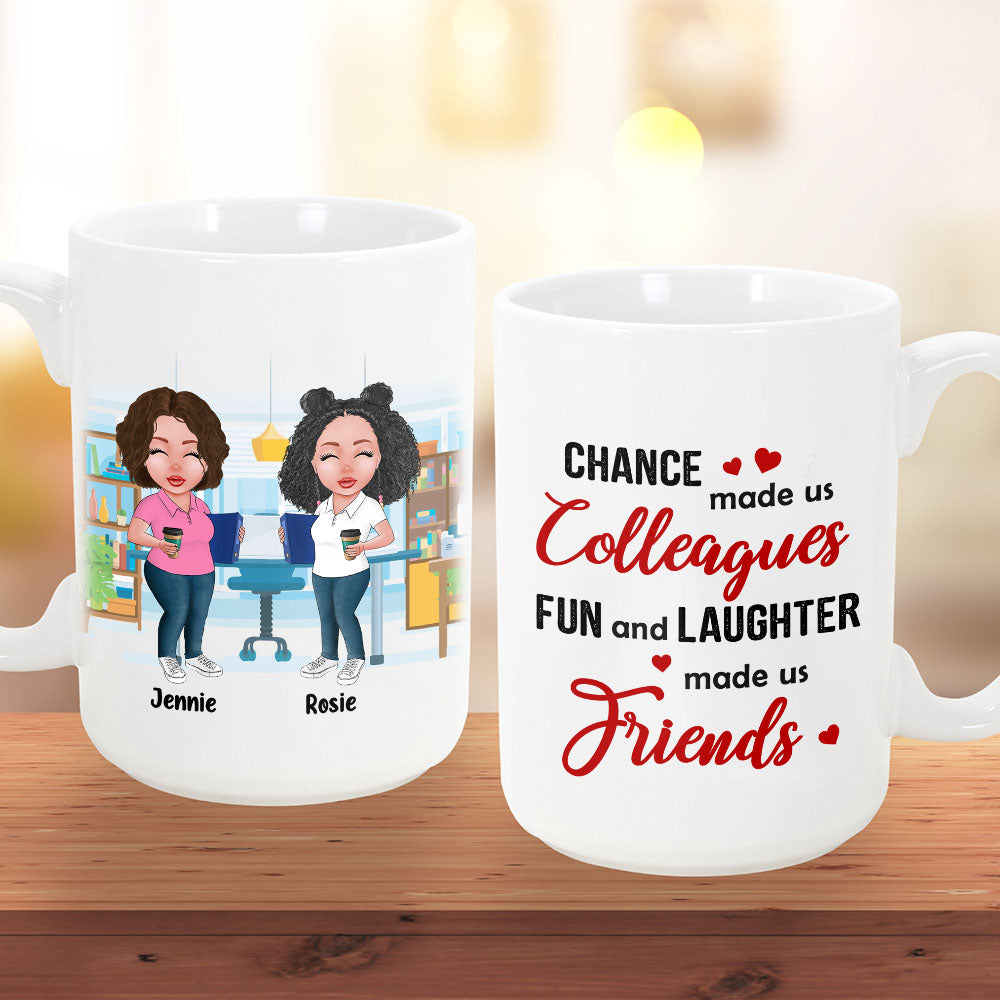 Chance Made Us Colleagues Fun And Laughter Made Us Friends, Personalized Mug For Your Beloved Ones, Names & Characters Can Be Changed