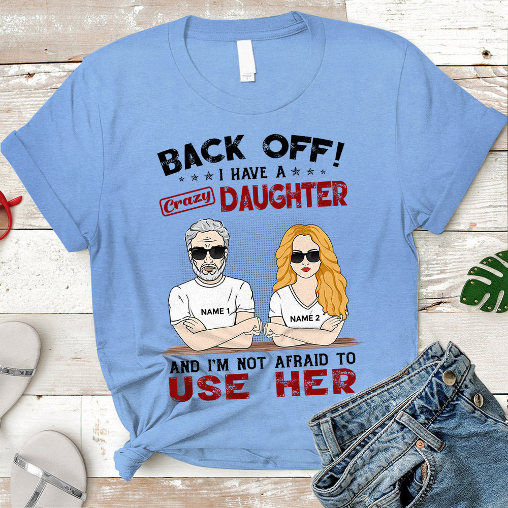 Back Off! I Have A Crazy Daughter And I'm Not Afraid To Use Her Personalized Shirts For Dad, Name & Character Can Be Changed