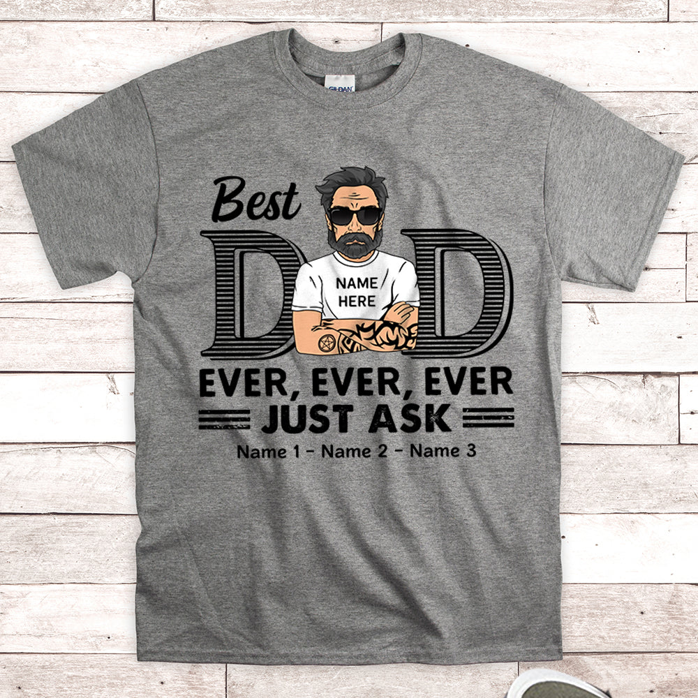 Best Dad Ever Ever Ever Jusk Ask Personalized Shirt For Dad, Daddy Shirt Vr2