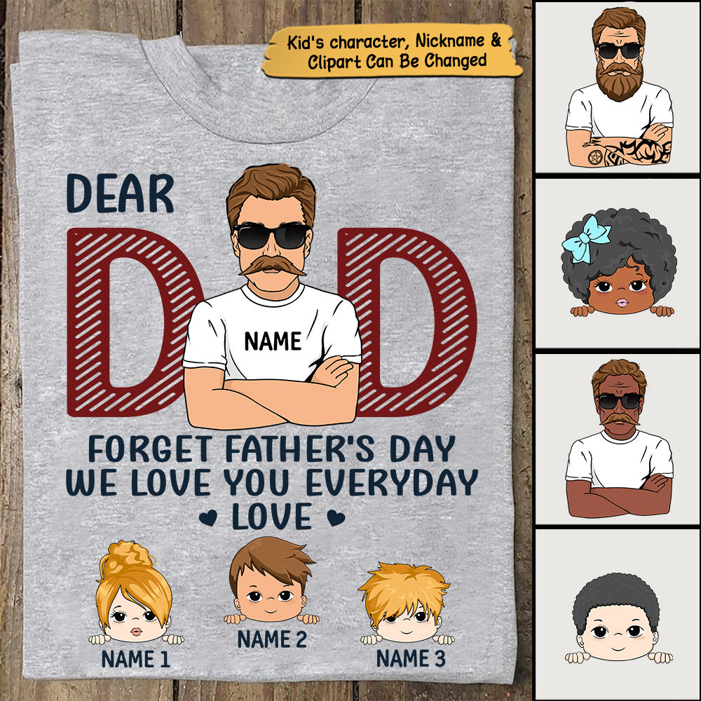 Dad, Forget Father's Day We Love You Everyday Personalized Shirt For Dad