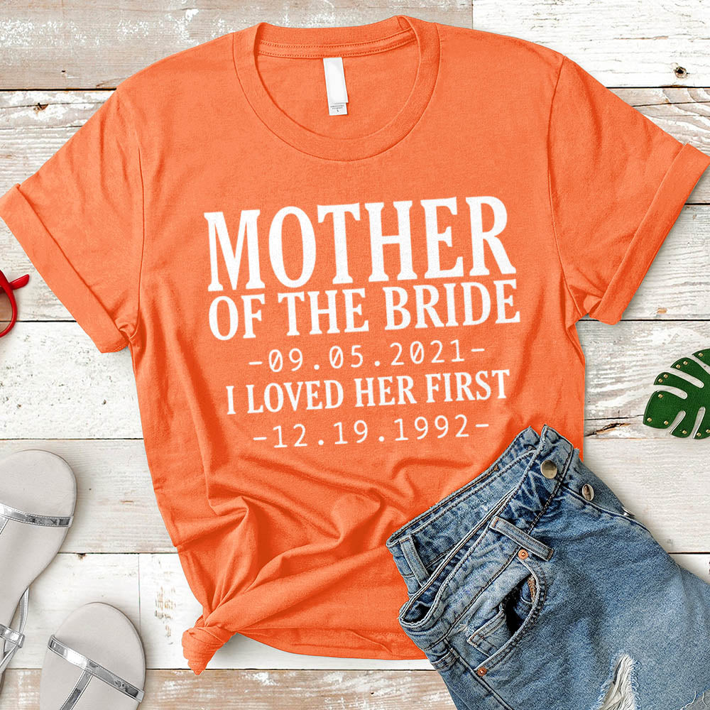 Personalized Mother Of The Bride / I Loved Her First. {With Wedding Date And Birth Date} T-Shirt