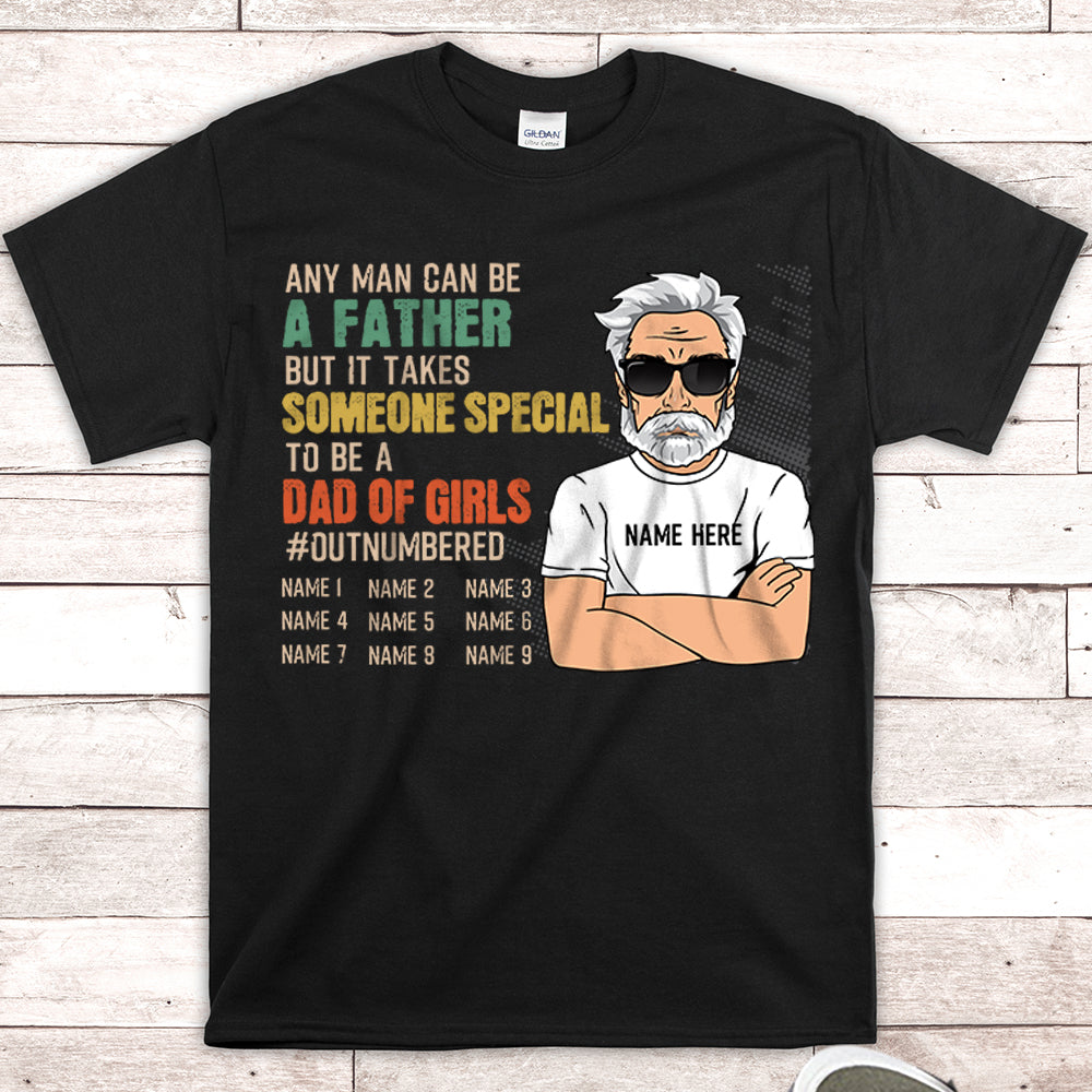 Any Man Can Be A Father But It Takes Someone Special To Be A Dad Of Girls, Personalized T-Shirt For Dad From Daughter, Names Can Be Changed, Up To 9 Names
