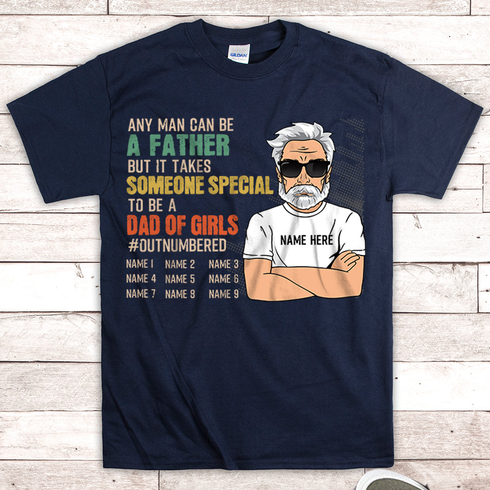 Any Man Can Be A Father But It Takes Someone Special To Be A Dad Of Girls, Personalized T-Shirt For Dad From Daughter, Names Can Be Changed, Up To 9 Names